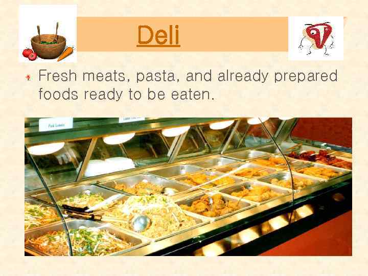 Deli Fresh meats, pasta, and already prepared foods ready to be eaten. 