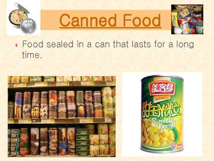 Canned Food sealed in a can that lasts for a long time. 