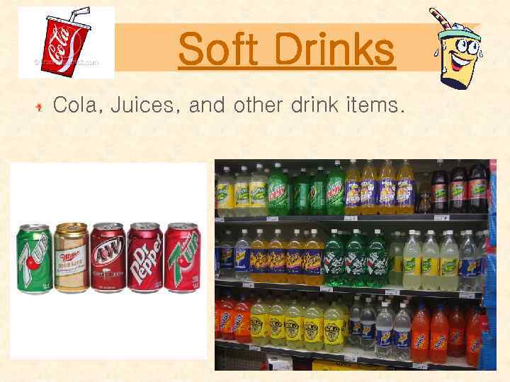 Soft Drinks Cola, Juices, and other drink items. 