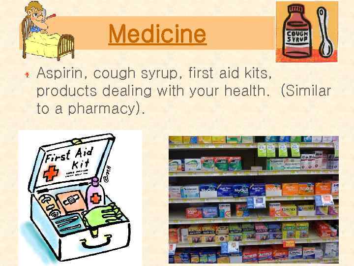 Medicine Aspirin, cough syrup, first aid kits, products dealing with your health. (Similar to