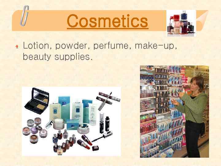 Cosmetics Lotion, powder, perfume, make-up, beauty supplies. 