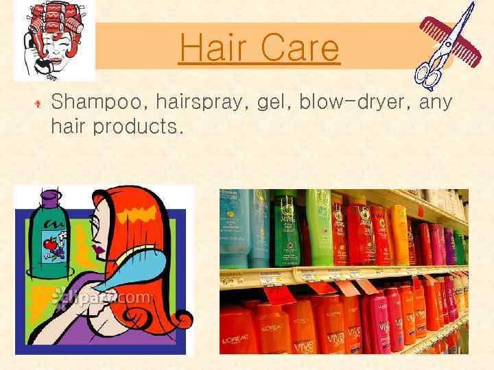 Hair Care Shampoo, hairspray, gel, blow-dryer, any hair products. 