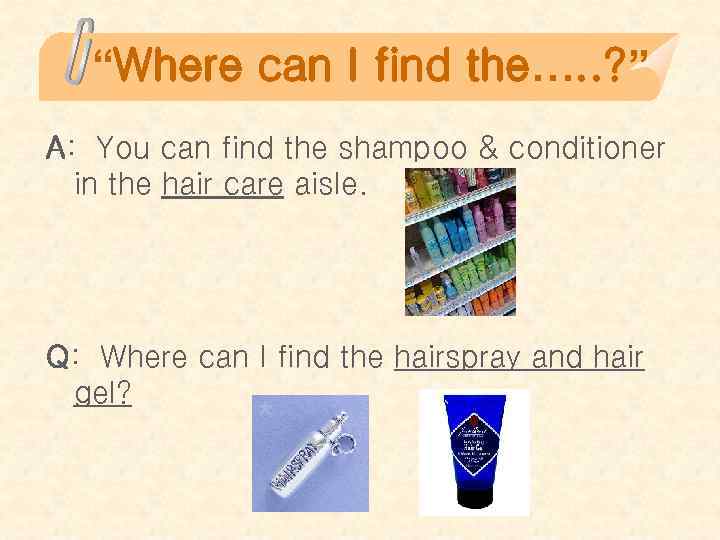 “Where can I find the…. . ? ” A: You can find the shampoo