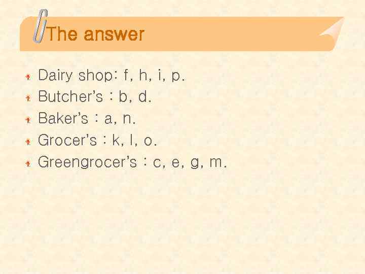 The answer Dairy shop: f, h, i, p. Butcher’s : b, d. Baker’s :