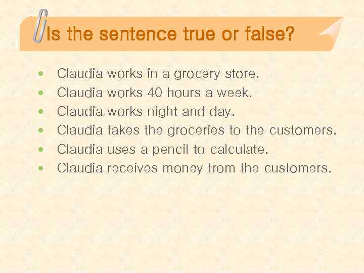Is the sentence true or false? Claudia Claudia works in a grocery store. works