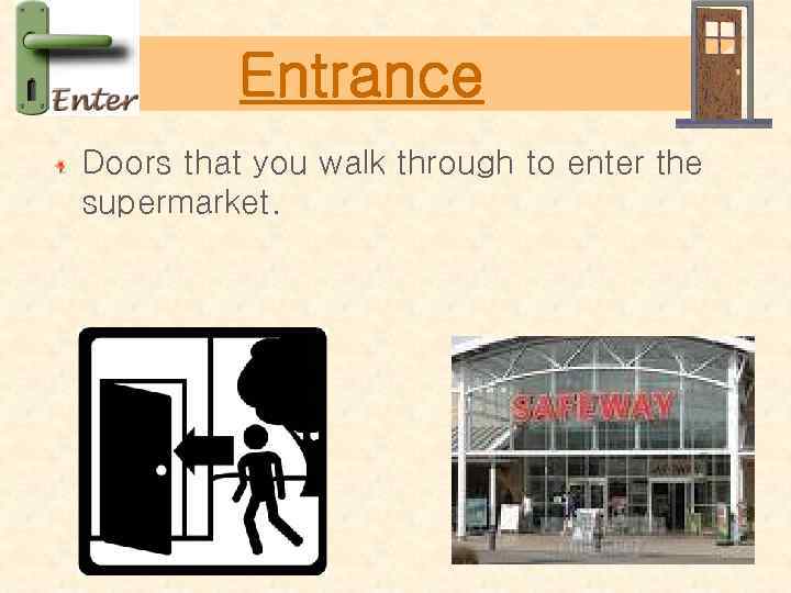 Entrance Doors that you walk through to enter the supermarket. 