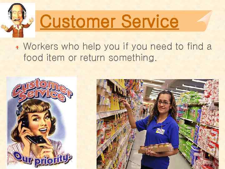 Customer Service Workers who help you if you need to find a food item