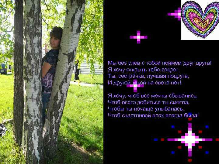 Мы без слов с тобой поймём друга! Я хочу открыть тебе секрет: Ты, сестрёнка,