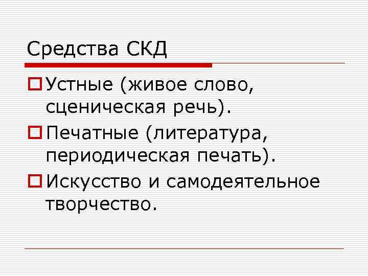 Средства СКД o Устные (живое слово, сценическая речь). o Печатные (литература, периодическая печать). o