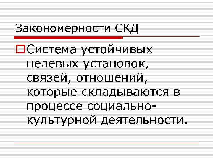 Закономерности СКД o. Система устойчивых целевых установок, связей, отношений, которые складываются в процессе социальнокультурной