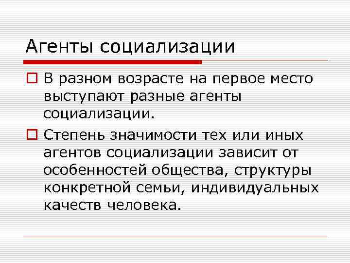 Агенты социализации o В разном возрасте на первое место выступают разные агенты социализации. o