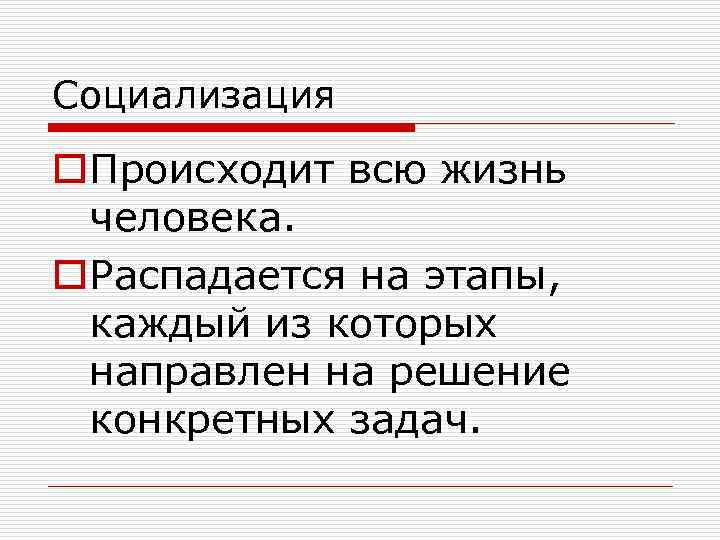 Социализация o. Происходит всю жизнь человека. o. Распадается на этапы, каждый из которых направлен