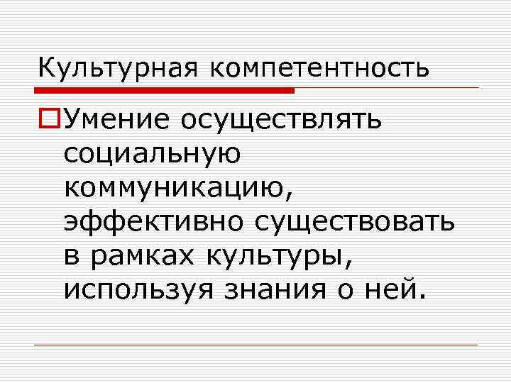 Культурная компетентность o. Умение осуществлять социальную коммуникацию, эффективно существовать в рамках культуры, используя знания