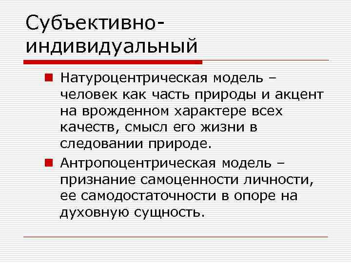 Субъективноиндивидуальный n Натуроцентрическая модель – человек как часть природы и акцент на врожденном характере