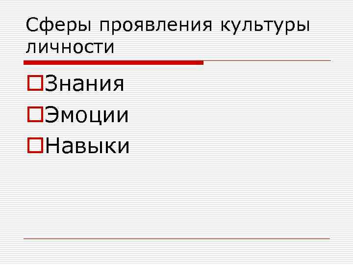 Сферы проявления культуры личности o. Знания o. Эмоции o. Навыки 