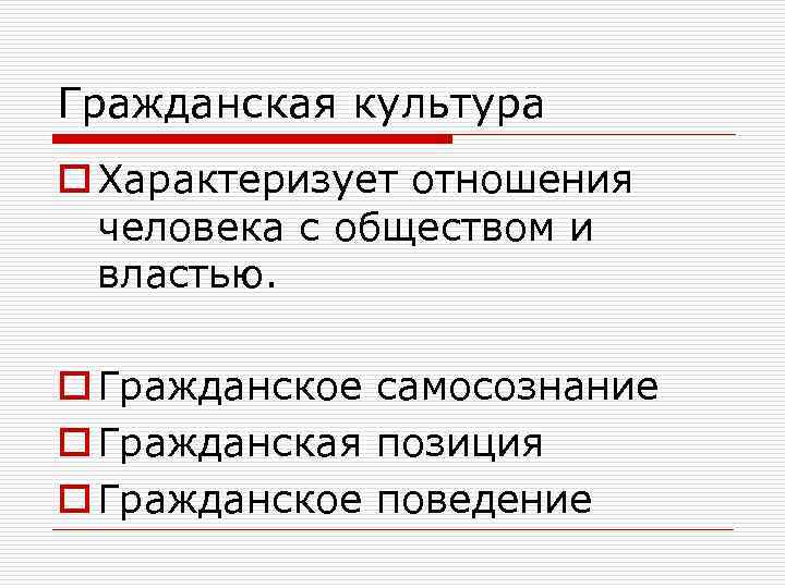 Гражданская культура o Характеризует отношения человека с обществом и властью. o Гражданское самосознание o