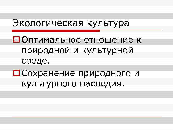 Экологическая культура o Оптимальное отношение к природной и культурной среде. o Сохранение природного и