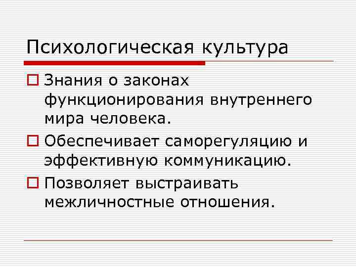 Психологическая культура o Знания о законах функционирования внутреннего мира человека. o Обеспечивает саморегуляцию и