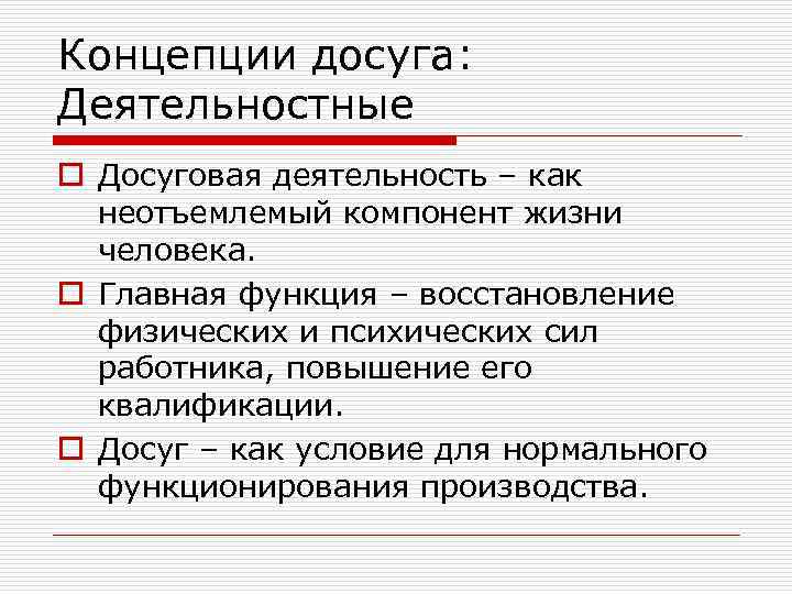 Концепции досуга: Деятельностные o Досуговая деятельность – как неотъемлемый компонент жизни человека. o Главная