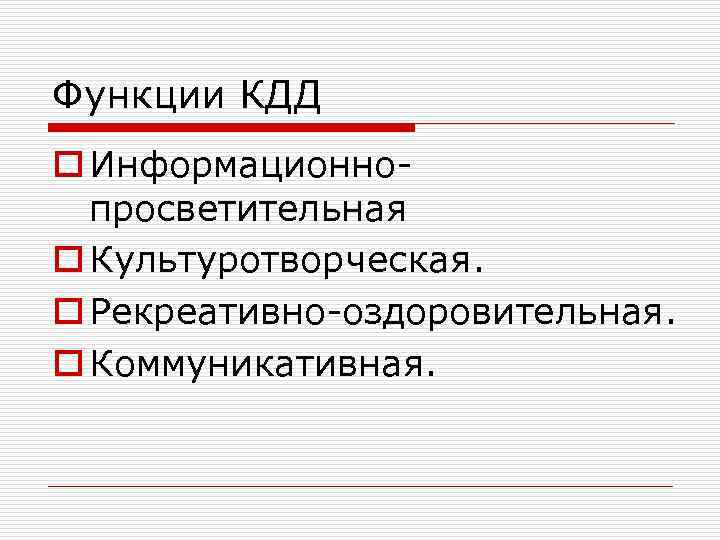 Функции КДД o Информационнопросветительная o Культуротворческая. o Рекреативно-оздоровительная. o Коммуникативная. 