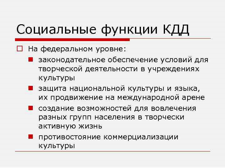 Социальные функции КДД o На федеральном уровне: n законодательное обеспечение условий для творческой деятельности