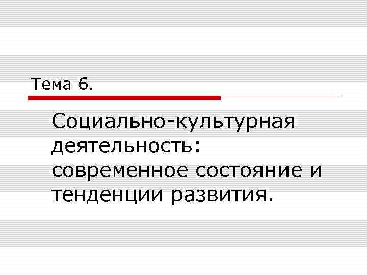 Тема 6. Социально-культурная деятельность: современное состояние и тенденции развития. 