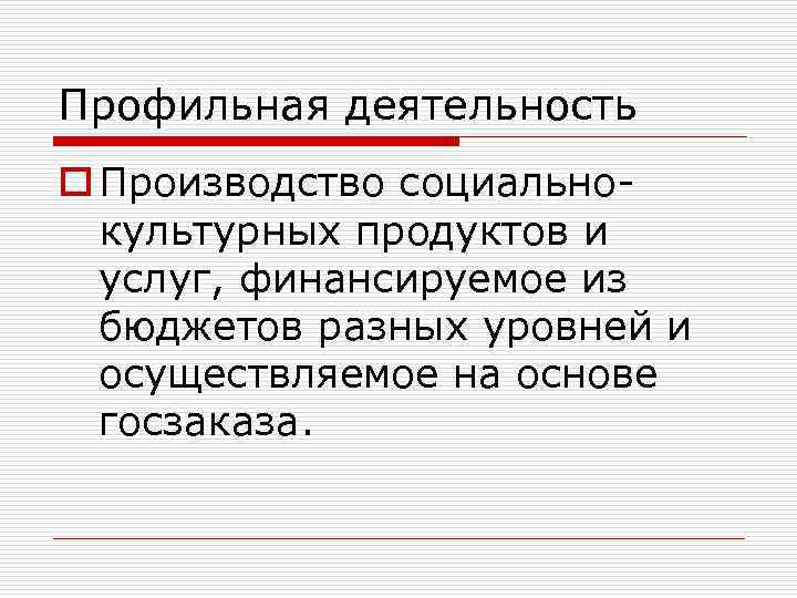 Профильная деятельность o Производство социальнокультурных продуктов и услуг, финансируемое из бюджетов разных уровней и