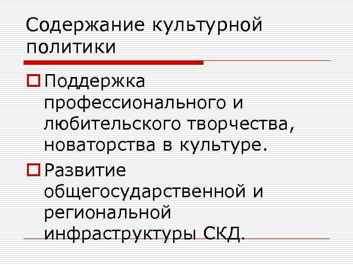 Содержание культурной политики o Поддержка профессионального и любительского творчества, новаторства в культуре. o Развитие