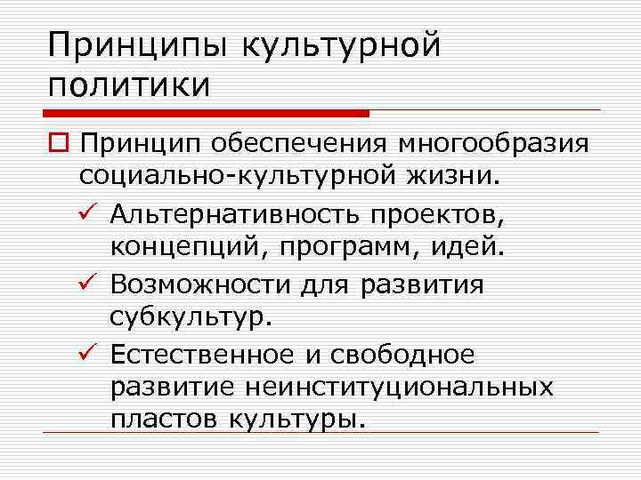 Принципы культурной политики o Принцип обеспечения многообразия социально-культурной жизни. ü Альтернативность проектов, концепций, программ,
