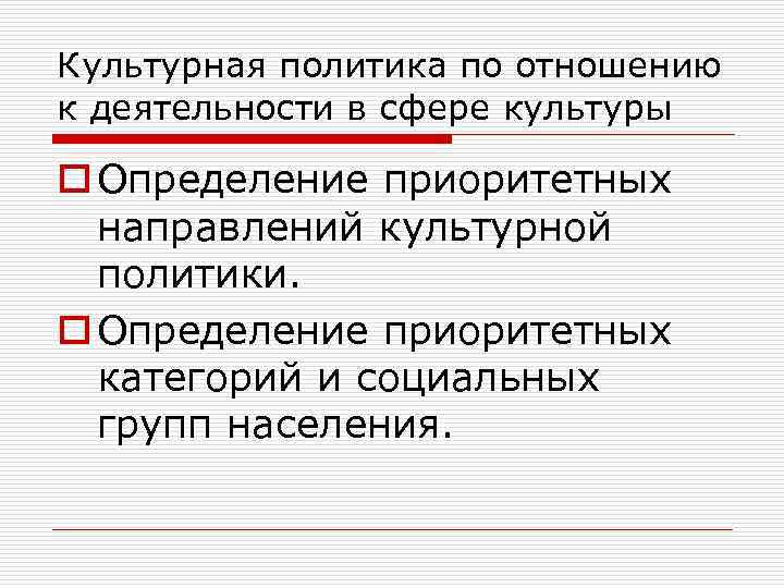 Культурная политика по отношению к деятельности в сфере культуры o Определение приоритетных направлений культурной