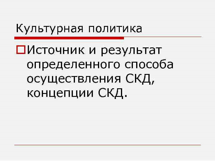 Культурная политика o. Источник и результат определенного способа осуществления СКД, концепции СКД. 