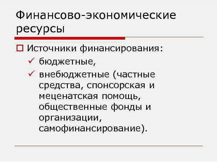 Финансово-экономические ресурсы o Источники финансирования: ü бюджетные, ü внебюджетные (частные средства, спонсорская и меценатская