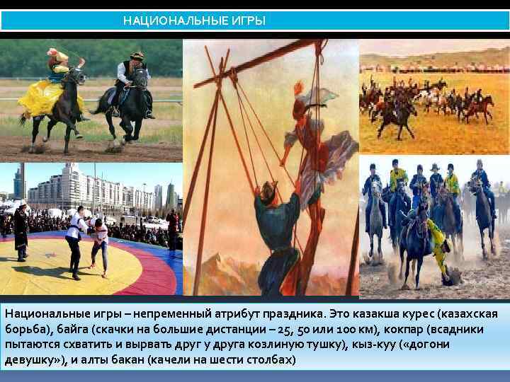 НАЦИОНАЛЬНЫЕ ИГРЫ Национальные игры – непременный атрибут праздника. Это казакша курес (казахская борьба), байга