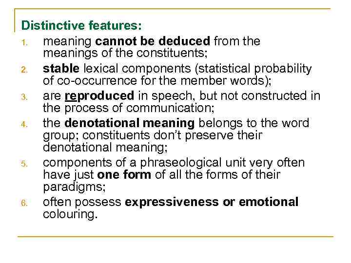Distinctive features: 1. meaning cannot be deduced from the meanings of the constituents; 2.