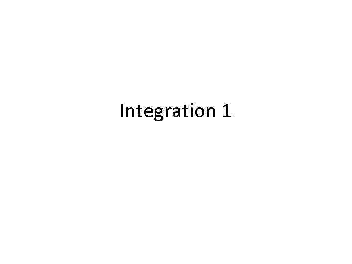 Integration 1 