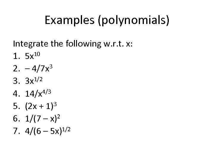 Examples (polynomials) Integrate the following w. r. t. x: 1. 5 x 10 2.