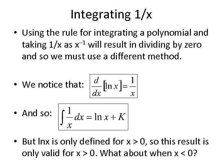 Integrating 1/x • Using the rule for integrating a polynomial and taking 1/x as