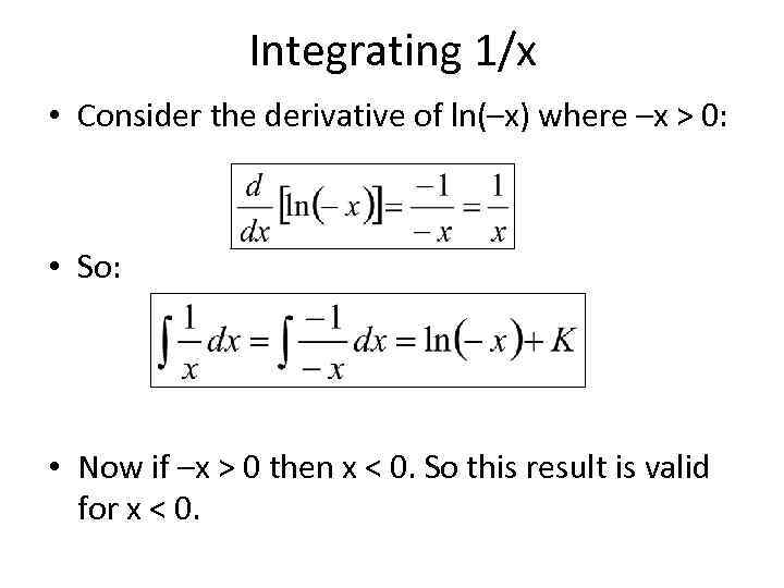 Integrating 1/x • Consider the derivative of ln(–x) where –x > 0: • So: