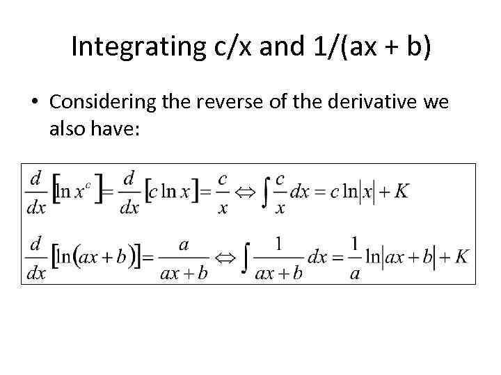 Integrating c/x and 1/(ax + b) • Considering the reverse of the derivative we
