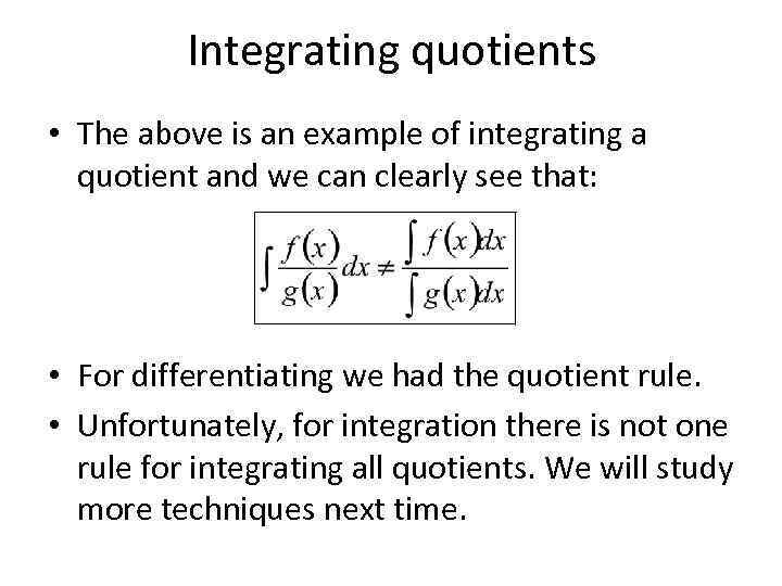 Integrating quotients • The above is an example of integrating a quotient and we