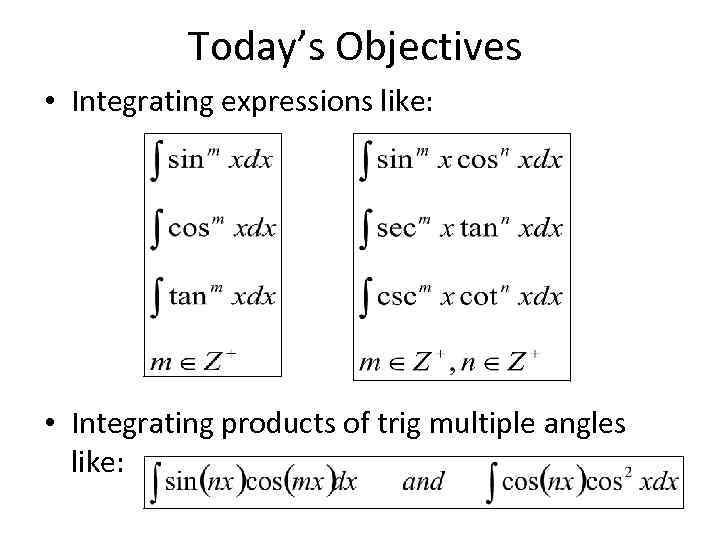 Today’s Objectives • Integrating expressions like: • Integrating products of trig multiple angles like: