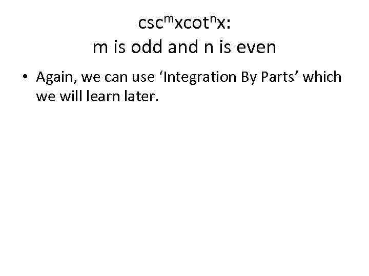cscmxcotnx: m is odd and n is even • Again, we can use ‘Integration