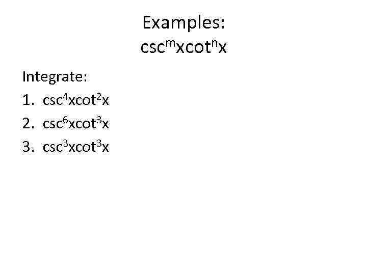 Examples: cscmxcotnx Integrate: 1. csc 4 xcot 2 x 2. csc 6 xcot 3