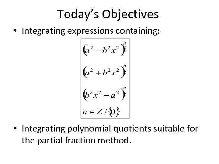 Today’s Objectives • Integrating expressions containing: • Integrating polynomial quotients suitable for the partial