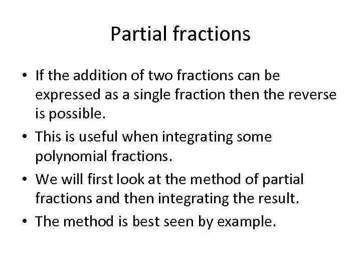 Partial fractions • If the addition of two fractions can be expressed as a