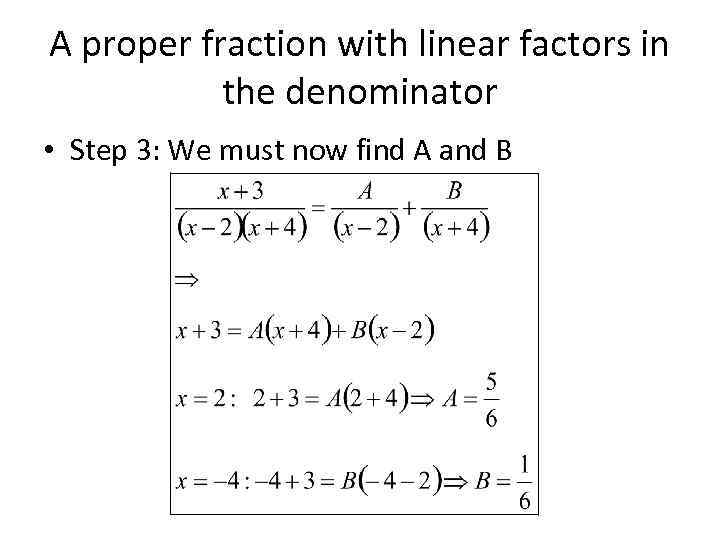 A proper fraction with linear factors in the denominator • Step 3: We must