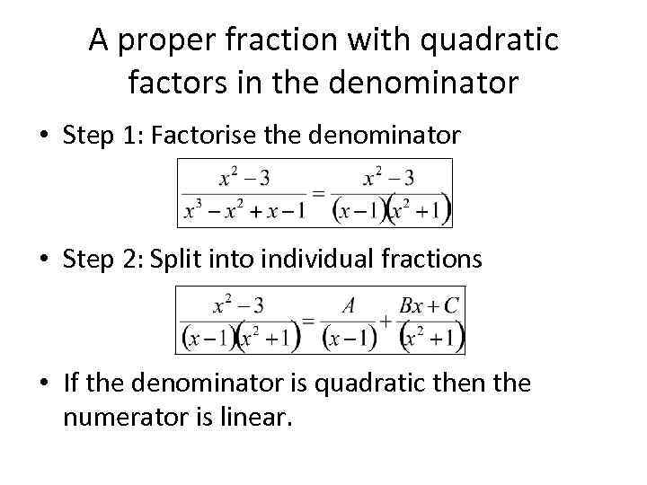 A proper fraction with quadratic factors in the denominator • Step 1: Factorise the