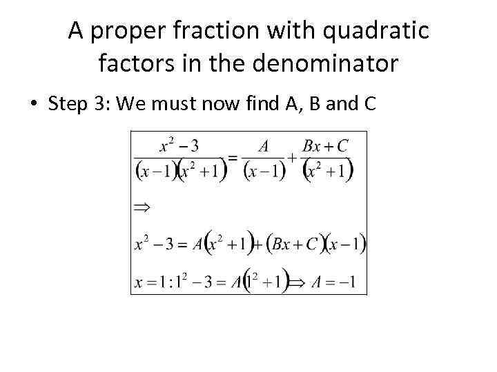 A proper fraction with quadratic factors in the denominator • Step 3: We must