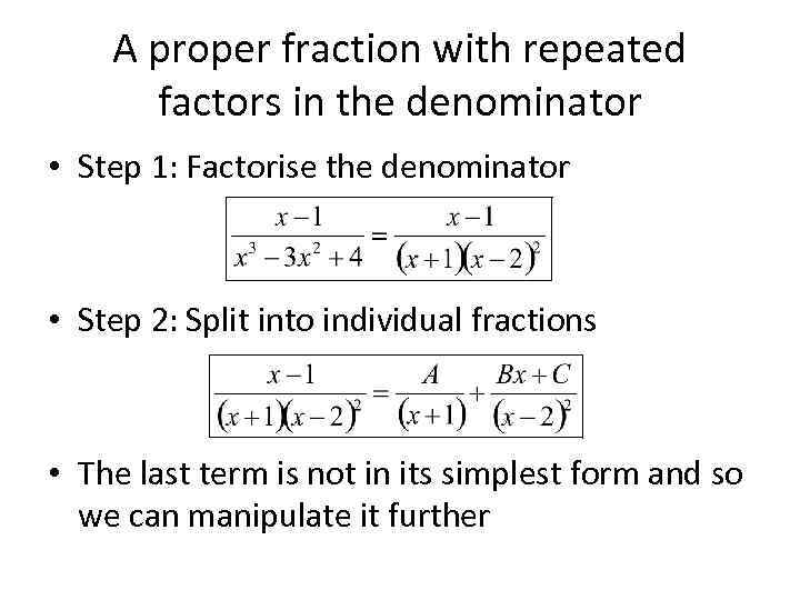 A proper fraction with repeated factors in the denominator • Step 1: Factorise the