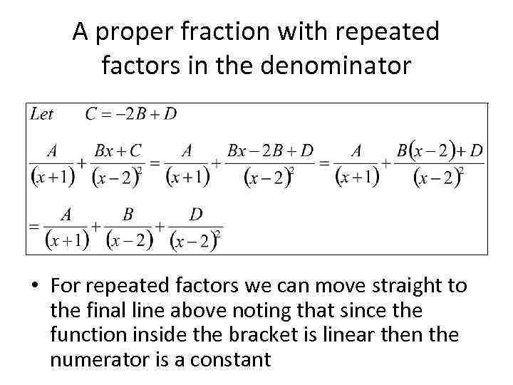 A proper fraction with repeated factors in the denominator • For repeated factors we